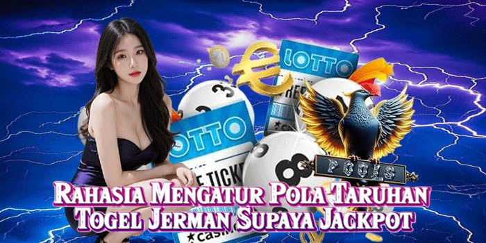 Rahasia Mengatur Pola Taruhan Togel Jerman Supaya Jackpot