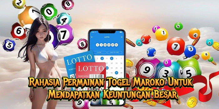 Rahasia Permainan Togel Maroko Untuk Mendapatkan Keuntungan Besar