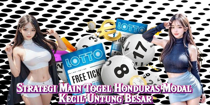 Strategi Main Togel Honduras Modal Kecil Untung Besar