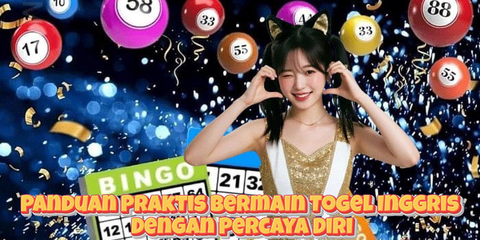 Panduan Praktis Bermain Togel Inggris Dengan Percaya Diri