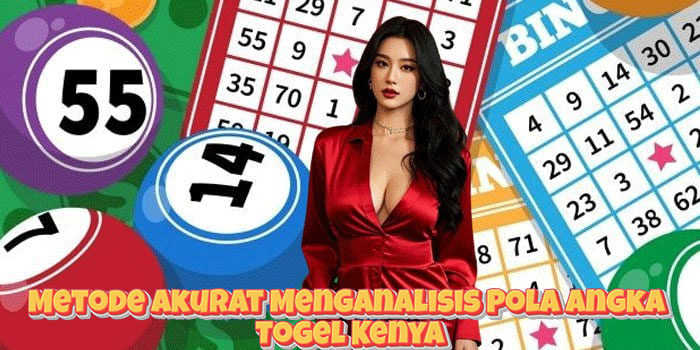 Metode Akurat Menganalisis Pola Angka Togel Kenya