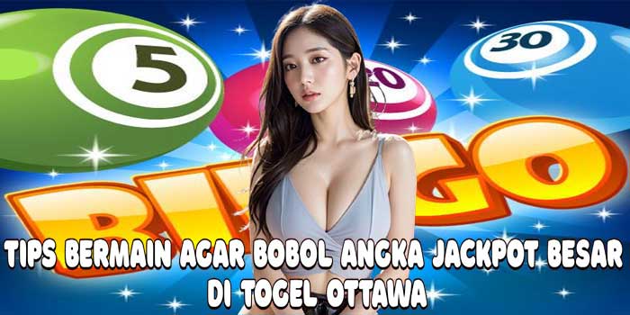 Tips Bermain Agar Bobol Angka Jackpot Besar Di Togel Ottawa