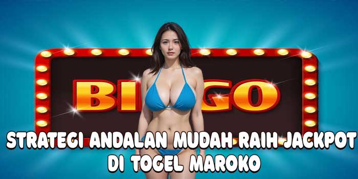 Strategi Andalan Mudah Raih Jackpot Di Togel Maroko